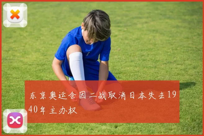 东京奥运会因二战取消日本失去1940年主办权