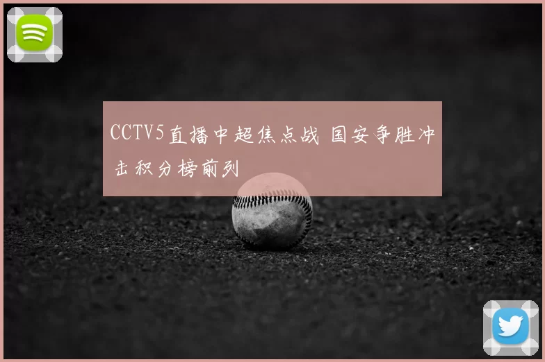CCTV5直播中超焦点战 国安争胜冲击积分榜前列