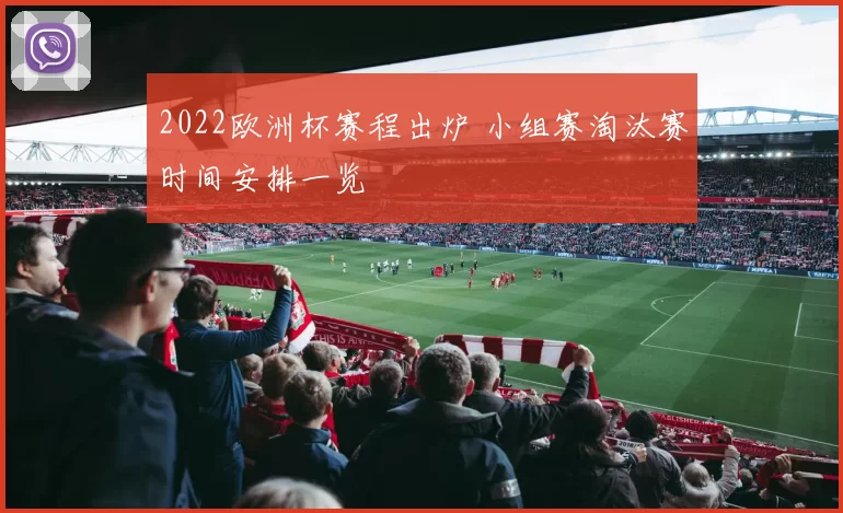 2022欧洲杯赛程出炉 小组赛淘汰赛时间安排一览