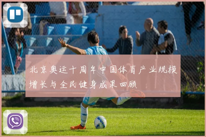 北京奥运十周年中国体育产业规模增长与全民健身成果回顾