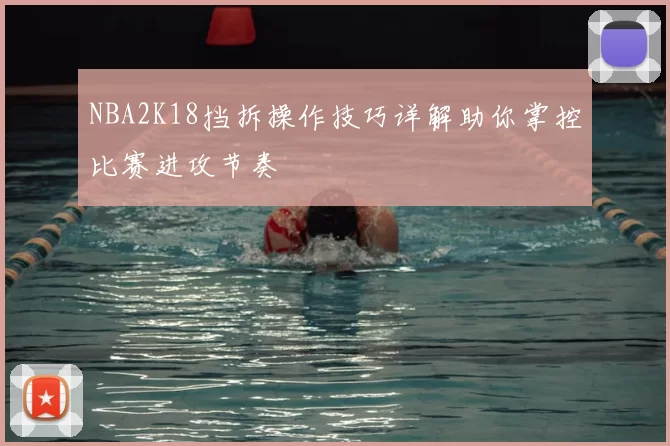 NBA2K18挡拆操作技巧详解助你掌控比赛进攻节奏