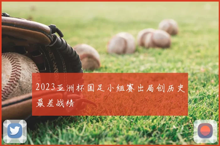 2023亚洲杯国足小组赛出局创历史最差战绩