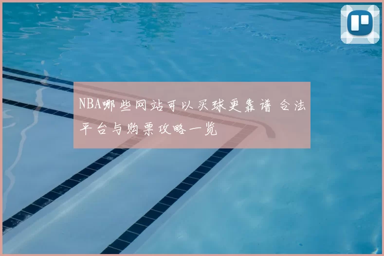 NBA哪些网站可以买球更靠谱 合法平台与购票攻略一览