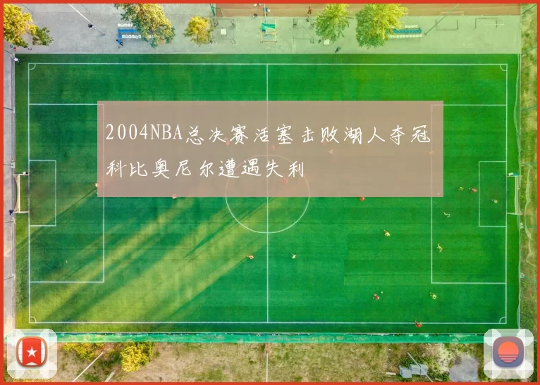2004NBA总决赛活塞击败湖人夺冠 科比奥尼尔遭遇失利