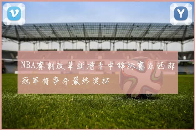 NBA赛制改革新增季中锦标赛东西部冠军将争夺最终奖杯