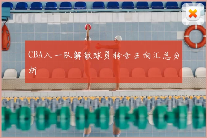 CBA八一队解散球员转会去向汇总分析