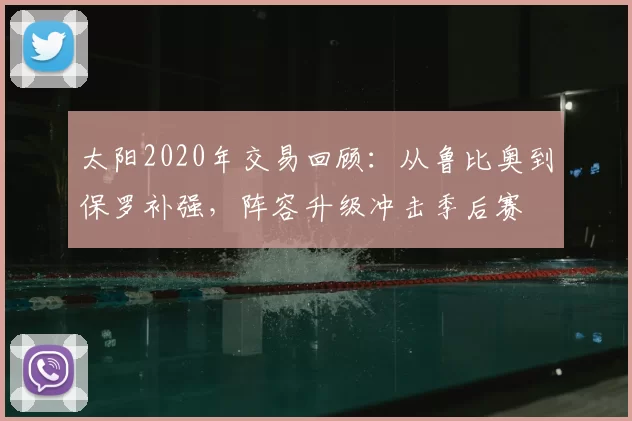 太阳2020年交易回顾:从鲁比奥到保罗补强,阵容升级冲击季后赛