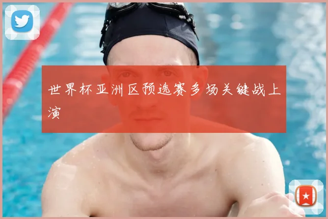 世界杯亚洲区预选赛多场关键战上演